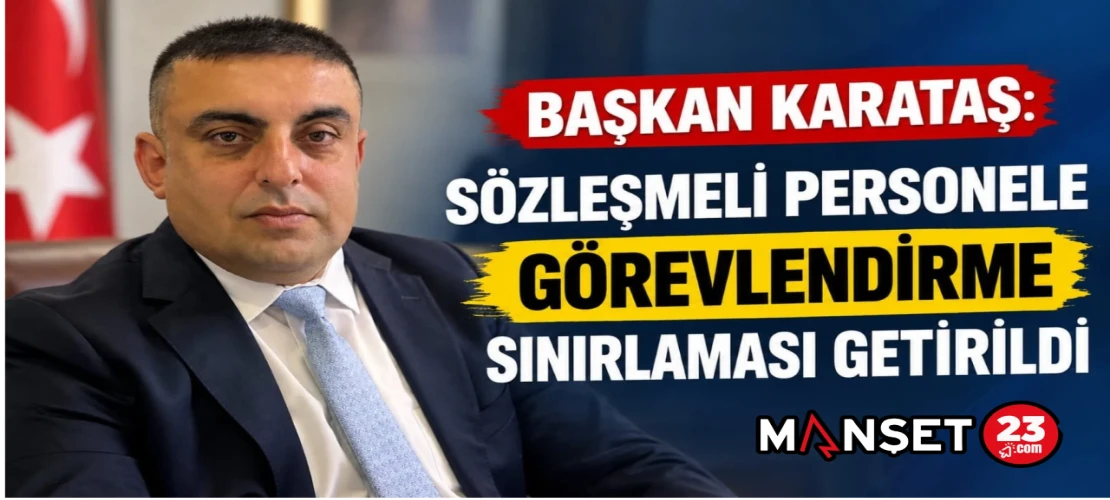 BAŞKAN KARATAŞ: SÖZLEŞMELİ PERSONELE GÖREVLENDİRME SINIRLAMASI GETİRİLDİ