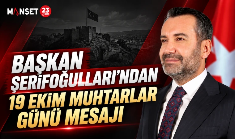 BAŞKAN ŞERİFOĞULLARI’NDAN 19 EKİM MUHTARLAR GÜNÜ MESAJI