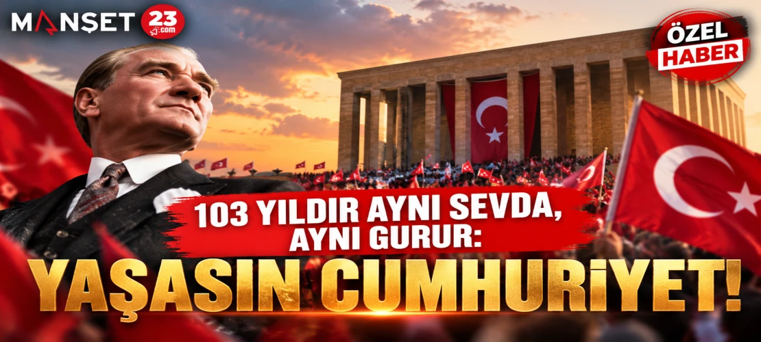 CUMHURİYET 103 YAŞINDA! BİR MİLLETİN BAĞIMSIZLIK DESTANI