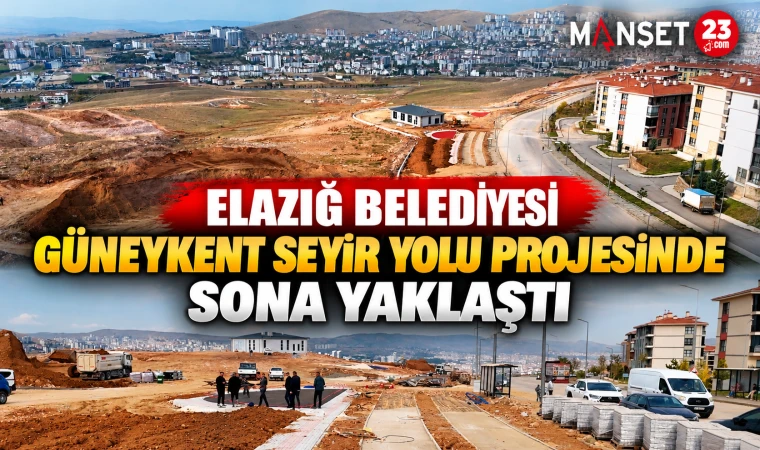 ELAZIĞ BELEDİYESİ GÜNEYKENT SEYİR YOLU PROJESİNDE SONA YAKLAŞTI