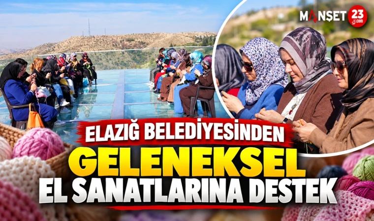 ELAZIĞ BELEDİYESİNDEN GELENEKSEL EL SANATLARINA DESTEK