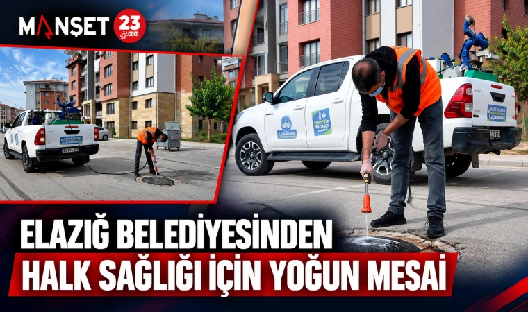 ELAZIĞ BELEDİYESİNDEN HALK SAĞLIĞI İÇİN YOĞUN MESAİ