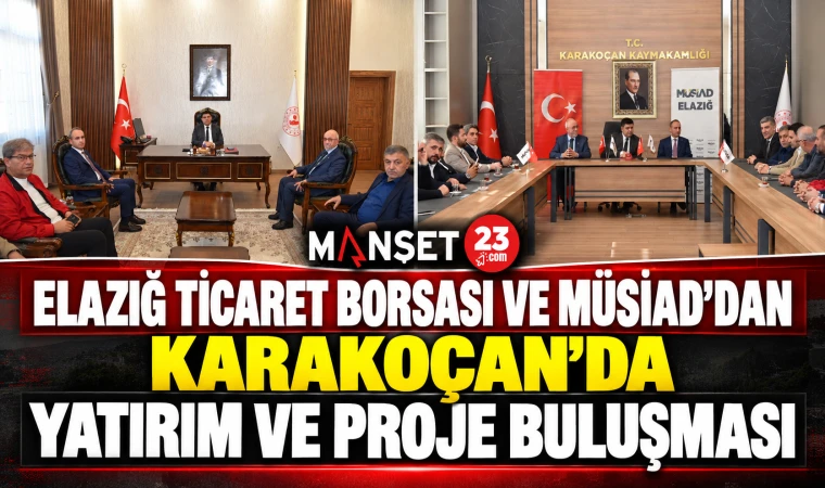 ELAZIĞ TİCARET BORSASI VE MÜSİAD’DAN KARAKOÇAN’DA YATIRIM VE PROJE BULUŞMASI