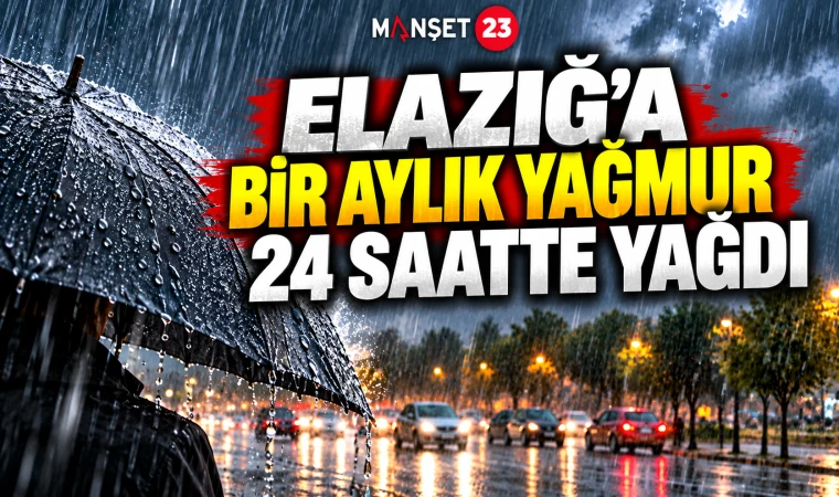 ELAZIĞ'A BİR AYLIK YAĞMUR 24 SAATTE YAĞDI