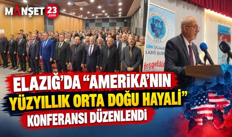 ELAZIĞ’DA “AMERİKA’NIN YÜZYILLIK ORTA DOĞU HAYALİ” KONFERANSI DÜZENLENDİ