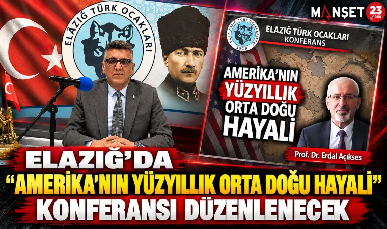 ELAZIĞ’DA “AMERİKA’NIN YÜZYILLIK ORTA DOĞU HAYALİ” KONFERANSI DÜZENLENECEK