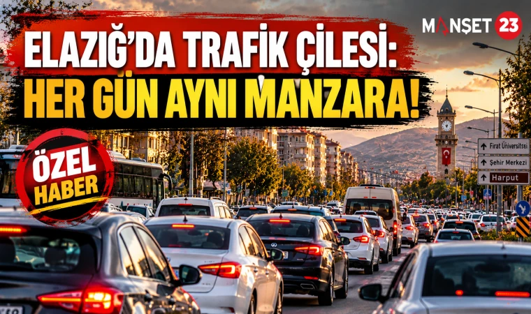 ELAZIĞ’DA TRAFİK ÇİLESİ: HER GÜN AYNI MANZARA!