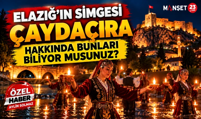 ELAZIĞ’IN SİMGESİ ÇAYDAÇIRA HAKKINDA BUNLARI BİLİYOR MUSUNUZ?