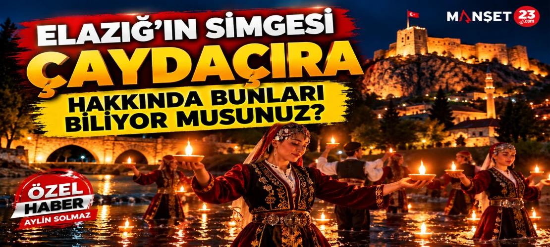 ELAZIĞ’IN SİMGESİ ÇAYDAÇIRA HAKKINDA BUNLARI BİLİYOR MUSUNUZ?
