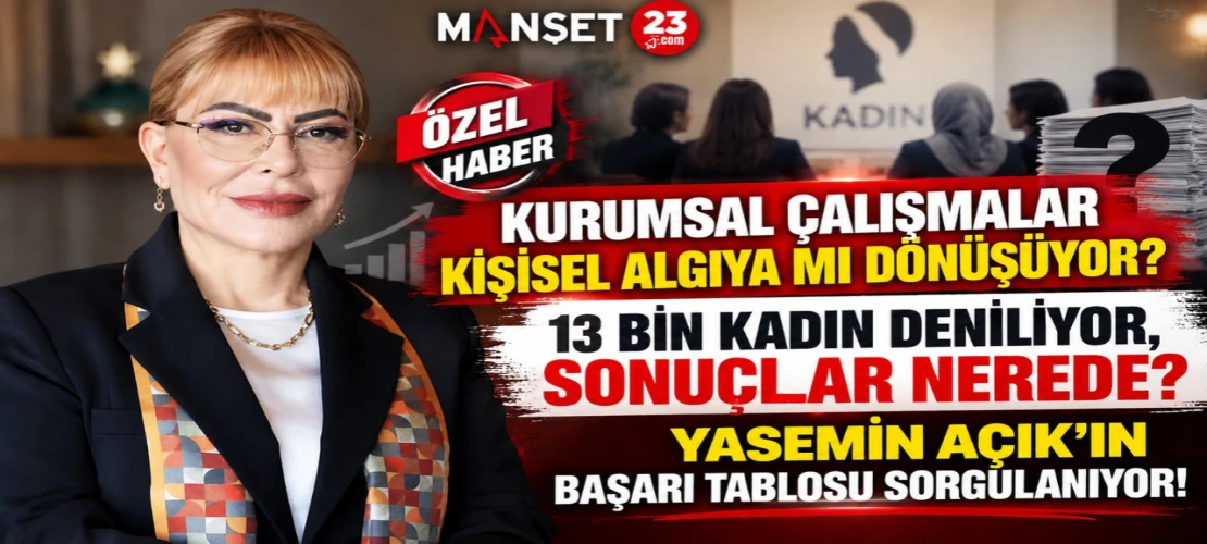KURUMSAL ÇALIŞMALAR KİŞİSEL ALGIYA MI DÖNÜŞÜYOR? 13 BİN KADIN DENİLİYOR, SONUÇLAR NEREDE? YASEMİN AÇIK’IN BAŞARI TABLOSU SORGULANIYOR!