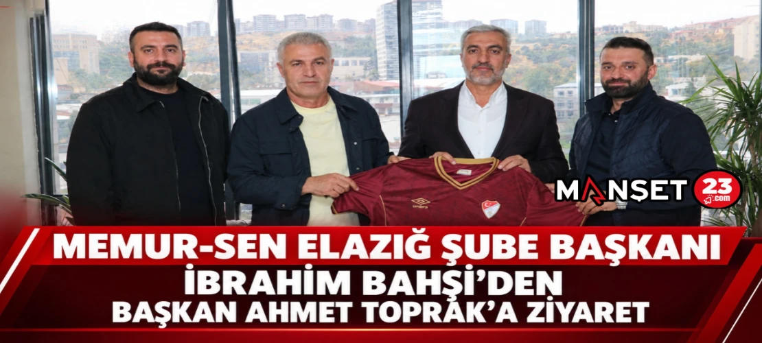 MEMUR-SEN ELAZIĞ ŞUBE BAŞKANI İBRAHİM BAHŞİ'DEN, BAŞKAN AHMET TOPRAK'A ZİYARET