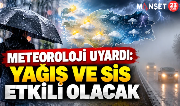 METEOROLOJİ UYARDI: YAĞIŞ VE SİS ETKİLİ OLACAK