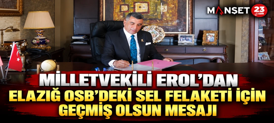 MİLLETVEKİLİ EROL’DAN ELAZIĞ OSB’DEKİ SEL FELAKETİ İÇİN GEÇMİŞ OLSUN MESAJI