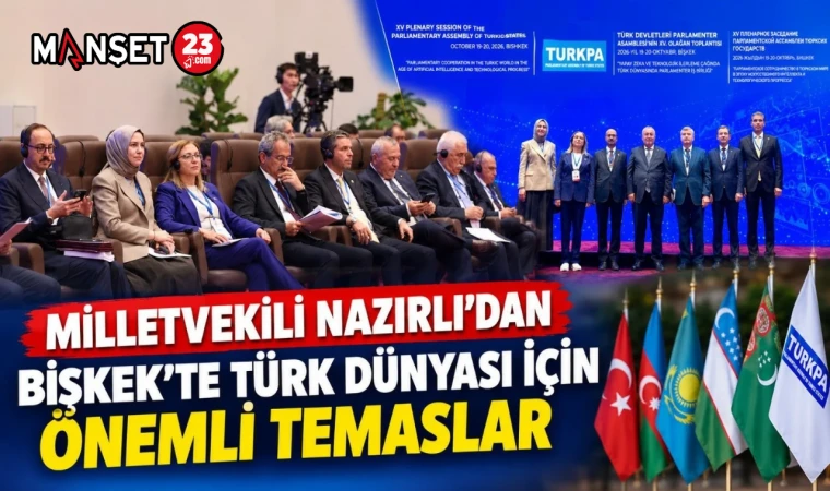 MİLLETVEKİLİ NAZIRLI’DAN BİŞKEK’TE TÜRK DÜNYASI İÇİN ÖNEMLİ TEMASLAR
