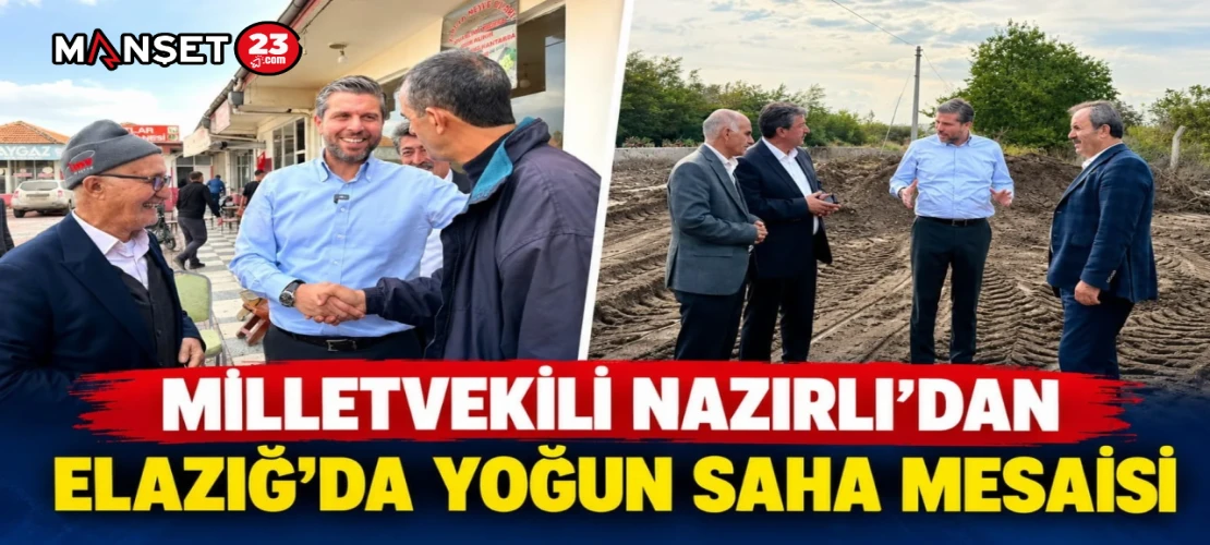 MİLLETVEKİLİ NAZIRLI’DAN ELAZIĞ’DA YOĞUN SAHA MESAİSİ