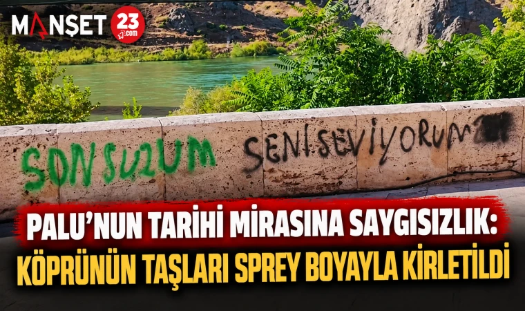 Palu’nun Tarihi Mirasına Saygısızlık: Köprünün Taşları Sprey Boyayla Kirletildi
