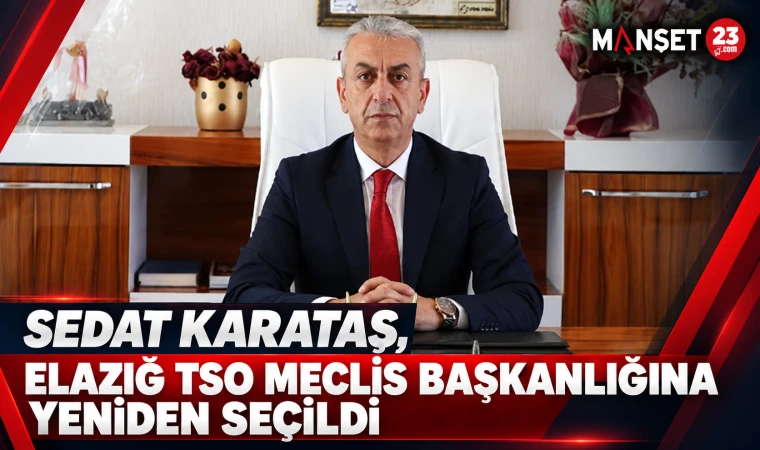 SEDAT KARATAŞ, ELAZIĞ TSO MECLİS BAŞKANLIĞINA YENİDEN SEÇİLDİ