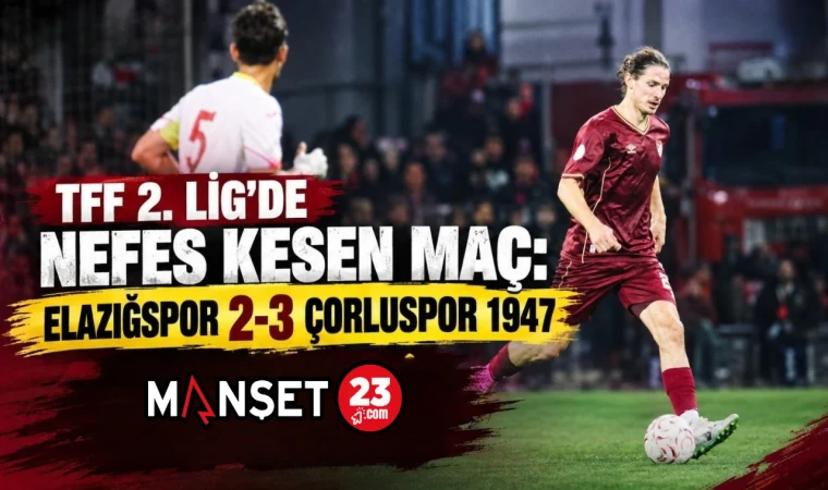 TFF 2. LİG’DE NEFES KESEN MAÇ: ELAZIĞSPOR 2-3 ÇORLUSPOR 1947