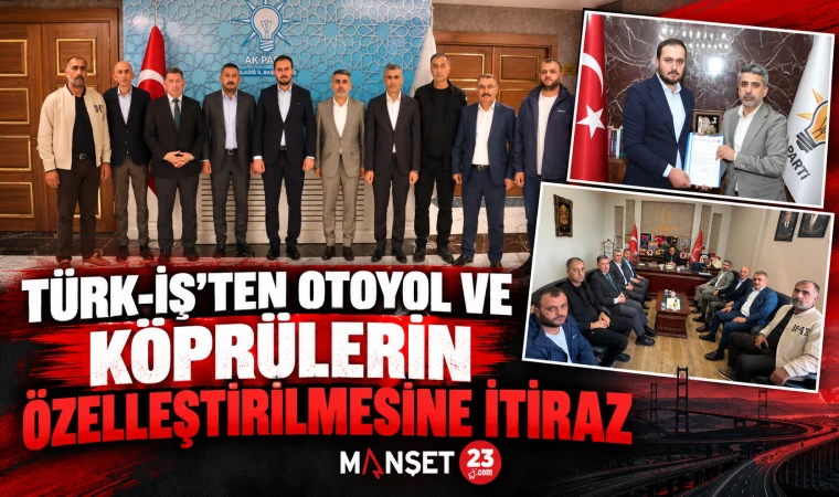 TÜRK-İŞ’TEN OTOYOL VE KÖPRÜLERİN ÖZELLEŞTİRİLMESİNE İTİRAZ
