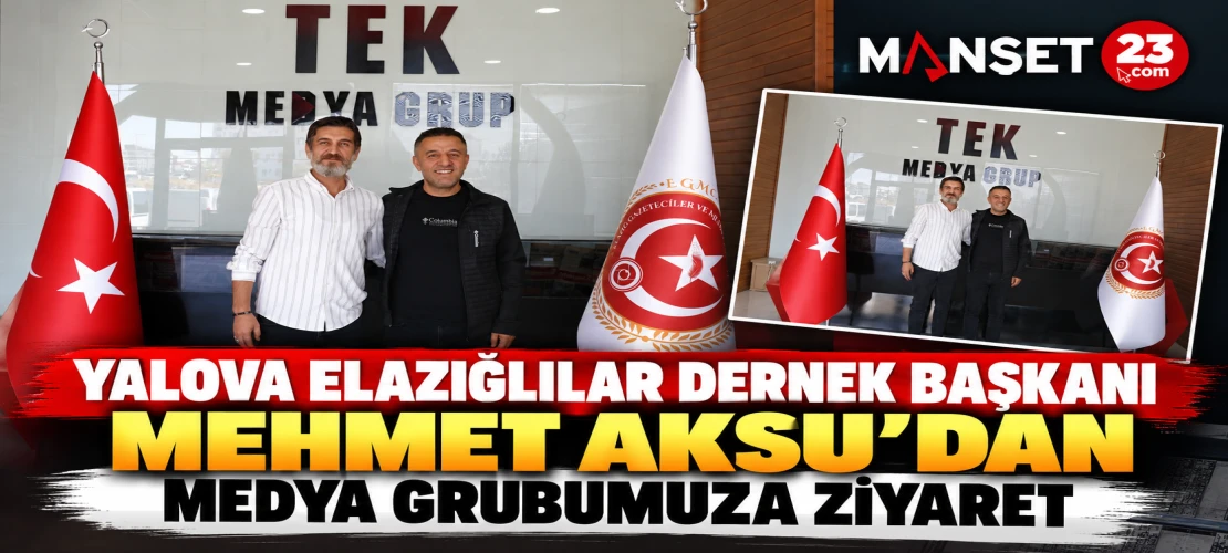 YALOVA ELAZIĞLILAR DERNEK BAŞKANI MEHMET AKSU’DAN MEDYA GRUBUMUZA ZİYARET 