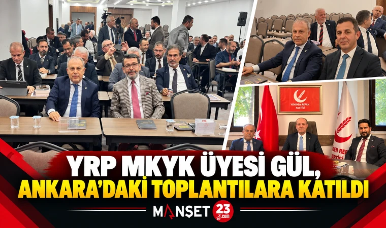 YRP MKYK ÜYESİ GÜL, ANKARA’DAKİ TOPLANTILARA KATILDI