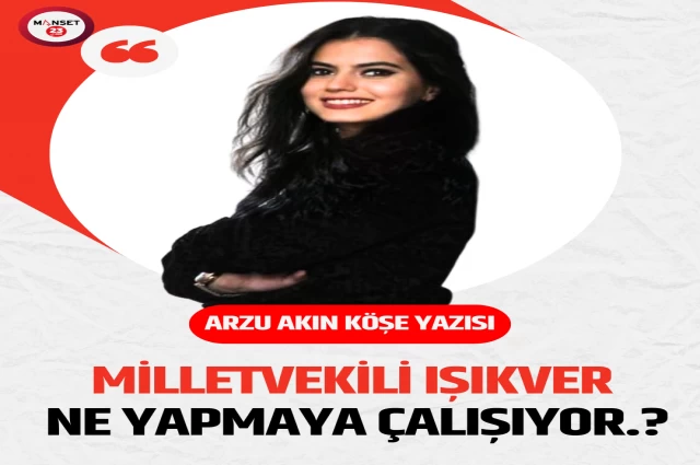 MİLLETVEKİLİ IŞIKVER NE YAPMAYA ÇALIŞIYOR.?