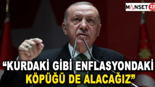 Cumhurbaşkanı Erdoğan: Kurdaki gibi enflasyondaki köpüğü de alacağız
