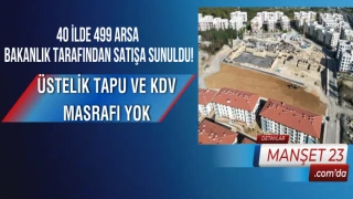 40 İlde 499 Arsa Bakanlık Tarafından Satışa Sunuldu! Üstelik Tapu ve KDV Masrafı Yok