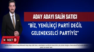“BİZ, YENİLİKÇİ PARTİ DEĞİL GELENEKSELCİ PARTİYİZ”