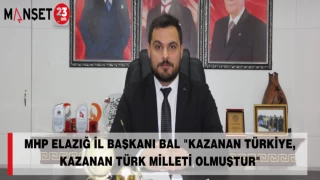 MHP ELAZIĞ İL BAŞKANI BAL "Kazanan Türkiye, Kazanan Türk Milleti olmuştur"
