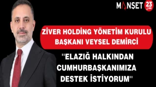 ZİVER Holding Yönetim Kurulu Başkanı Veysel DEMİRCİ ''ELAZIĞ HALKINDAN CUMHURBAŞKANIMIZA DESTEK İSTİYORUM''