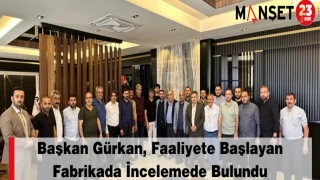 Başkan Gürkan, Faaliyete Başlayan Fabrikada İncelemede Bulundu