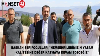 Başkan Şerifoğulları "Hemşehrilerimizin Yaşam Kalitesine Değer Katmaya Devam Edeceğiz"
