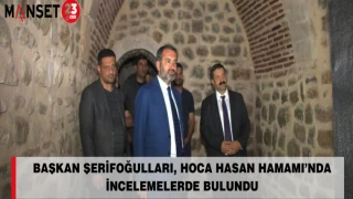 Başkan Şerifoğulları, Hoca Hasan Hamamı’nda İncelemelerde Bulundu