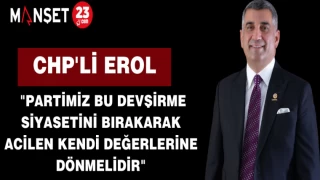 CHP'li Erol "Partimiz Bu Devşirme Siyasetini Bırakarak Acilen Kendi Değerlerine Dönmelidir"