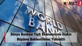 Dünya Bankası Türk Ekonomisine İlişkin Büyüme Beklentilerini Yükseltti