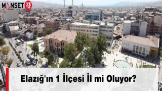 Elazığ'ın 1 İlçesi İl mi Oluyor?