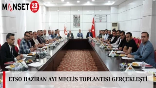 ETSO Haziran Ayı Meclis Toplantısı Gerçekleşti