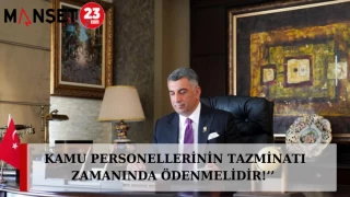 ‘’KAMU PERSONELLERİNİN TAZMİNATI ZAMANINDA ÖDENMELİDİR!’’ 