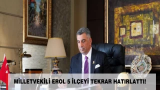 MİLLETVEKİLİ EROL 5 İLÇEYİ TEKRAR HATIRLATTI!