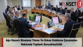 Ağır Hasarlı Binaların Yıkımı Ve Enkaz Kaldırma Çalışmaları Hakkında Toplantı Gerçekleştirildi