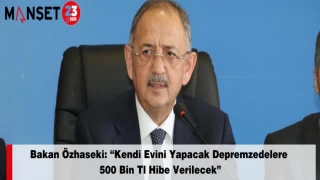 Bakan Özhaseki: “Kendi Evini Yapacak Depremzedelere 500 Bin Tl Hibe Verilecek”