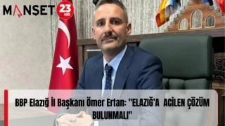 BBP Elazığ İl Başkanı Ömer Ertan: "ELAZIĞ’A ACİLEN ÇÖZÜM BULUNMALI"