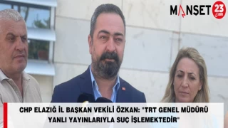 CHP ELAZIĞ İL BAŞKAN VEKİLİ ÖZKAN: "TRT GENEL MÜDÜRÜ YANLI YAYINLARIYLA SUÇ İŞLEMEKTEDİR"