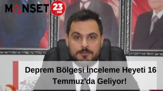 Deprem Bölgesi İnceleme Heyeti 16 Temmuz'da Geliyor!