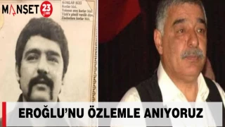 EROĞLU’NU ÖZLEMLE ANIYORUZ