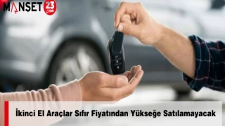 İkinci El Araçlar Sıfır Fiyatından Yükseğe Satılamayacak