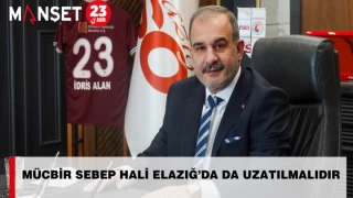 Mücbir Sebep Hali Elazığ’da da Uzatılmalıdır