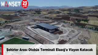 Şehirler Arası Otobüs Terminali Elazığ’a Vizyon Katacak