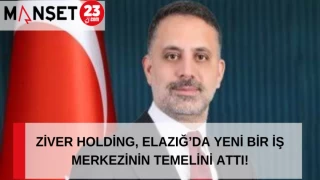 ZİVER HOLDİNG, ELAZIĞ’DA YENİ BİR İŞ MERKEZİNİN TEMELİNİ ATTI!